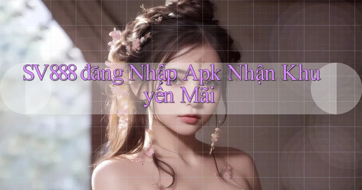 sv888  đăng nhập apk nhận khuyến mãi