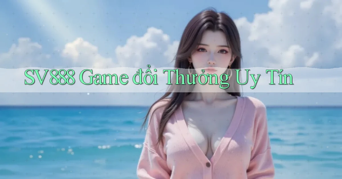 sv888  game đổi thưởng uy tín