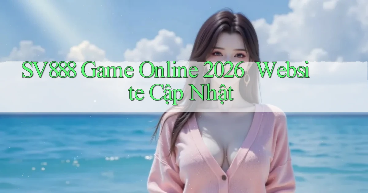 sv888   Game Online 2026 ｜ Website Cập Nhật
