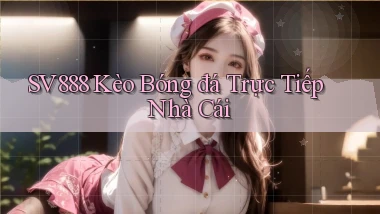 sv888  kèo bóng đá trực tiếp nhà cái
