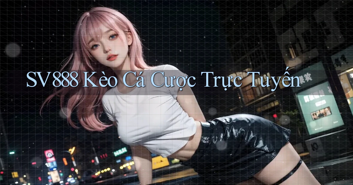sv888  kèo cá cược trực tuyến