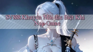 sv888  khuyến mãi đặc biệt khi nạp game
