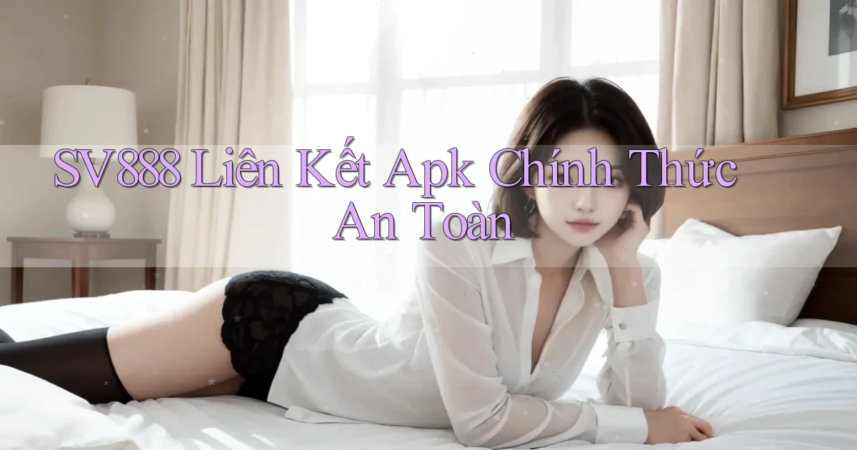 sv888  liên kết apk chính thức an toàn