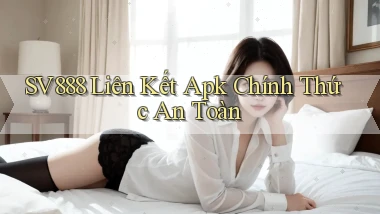 sv888  liên kết apk chính thức an toàn