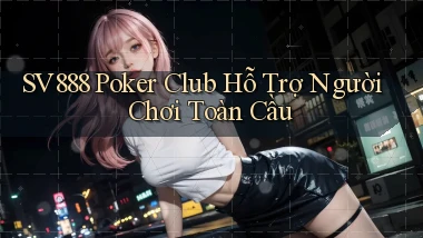 sv888  poker club hỗ trợ người chơi toàn cầu