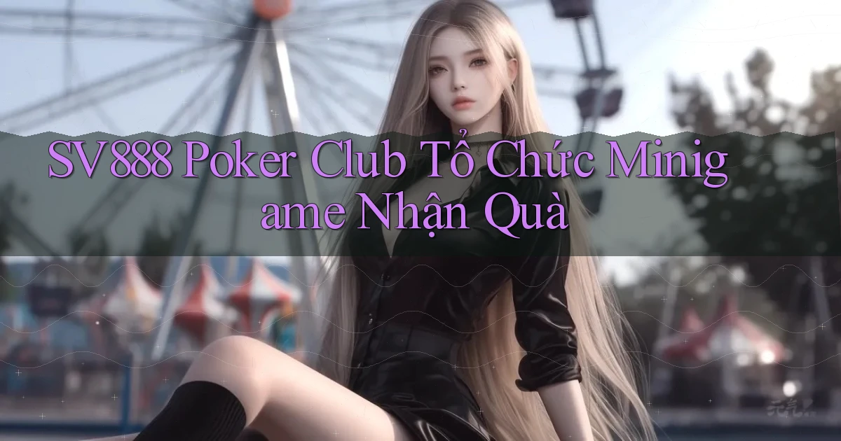 sv888  poker club tổ chức minigame nhận quà