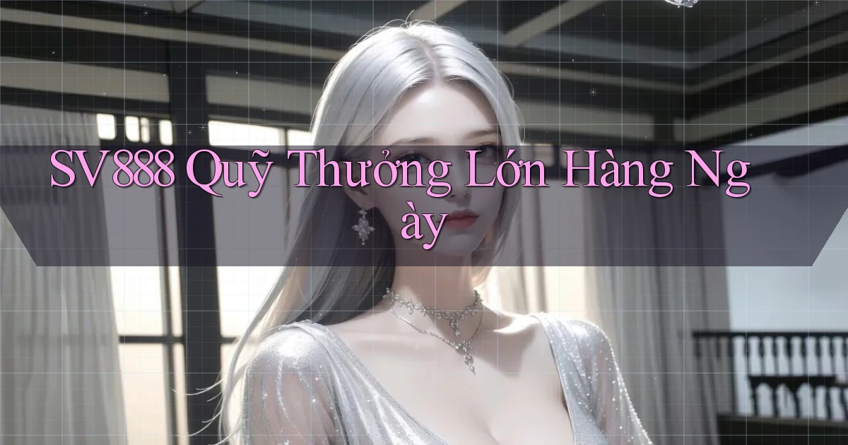 sv888  quỹ thưởng lớn hàng ngày