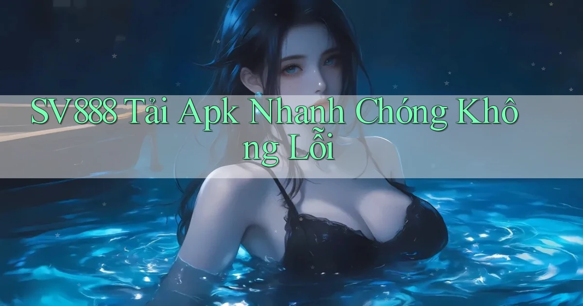 sv888  tải apk nhanh chóng không lỗi