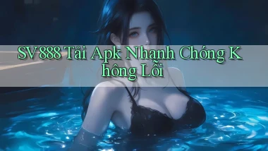 sv888  tải apk nhanh chóng không lỗi