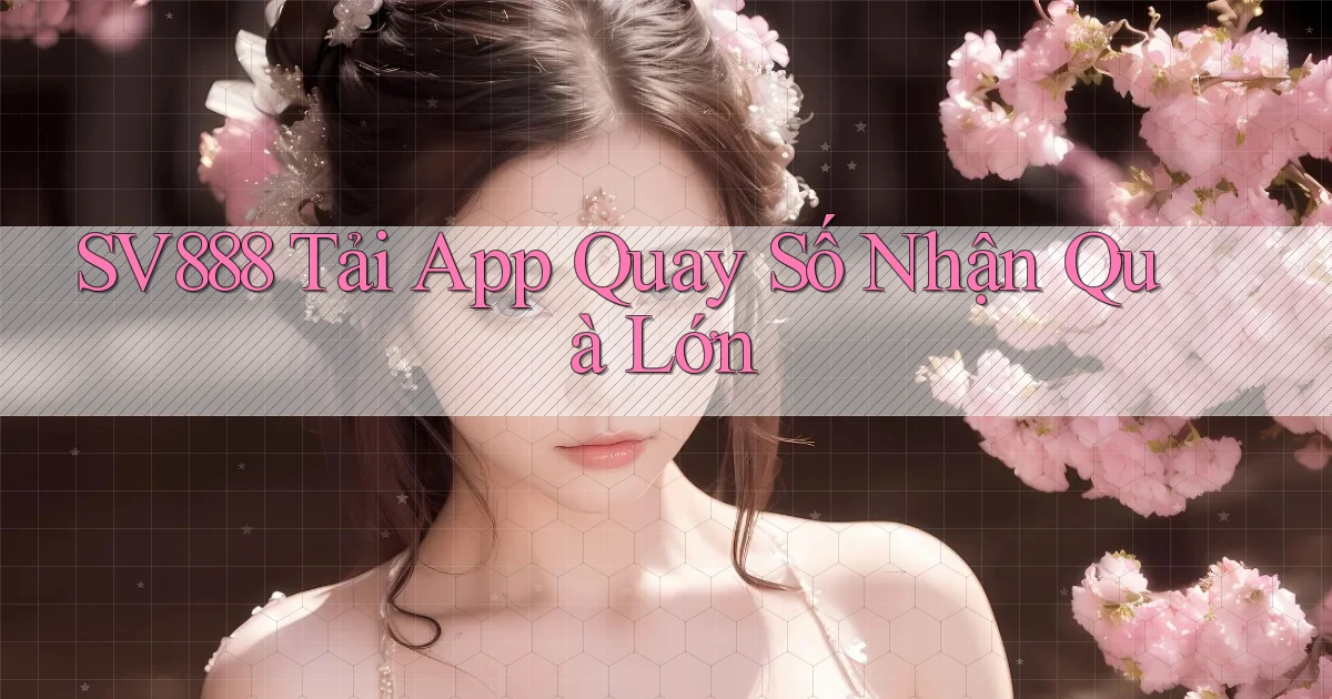 sv888  tải app quay số nhận quà lớn