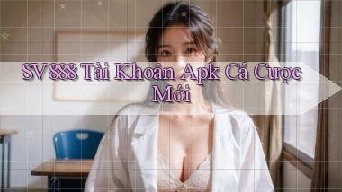 sv888  tài khoản apk cá cược mới