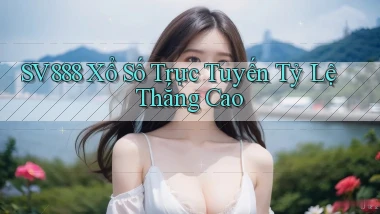 sv888  xổ số trực tuyến tỷ lệ thắng cao