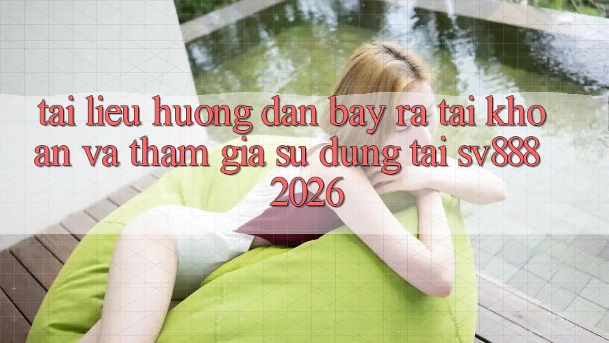 Tài liệu hướng dẫn Bày ra tài khoản Và Tham Gia Sử dụng Tại SV888 2026 Tài liệu hướng dẫn Bày ra tài khoản Và Tham Gia Sử dụng Tại SV888 2026
