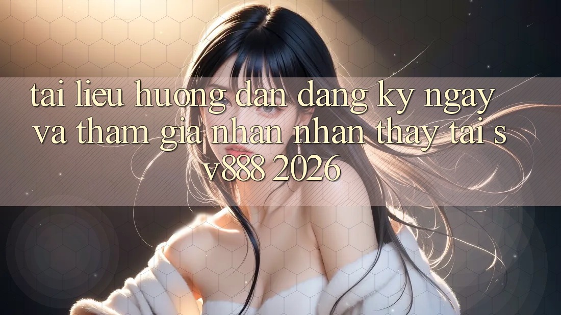 Tài liệu hướng dẫn Đăng ký ngay Và Tham Gia Nhận nhận thấy Tại SV888 2026 Tài liệu hướng dẫn Đăng ký ngay Và Tham Gia Nhận nhận thấy Tại SV888 2026