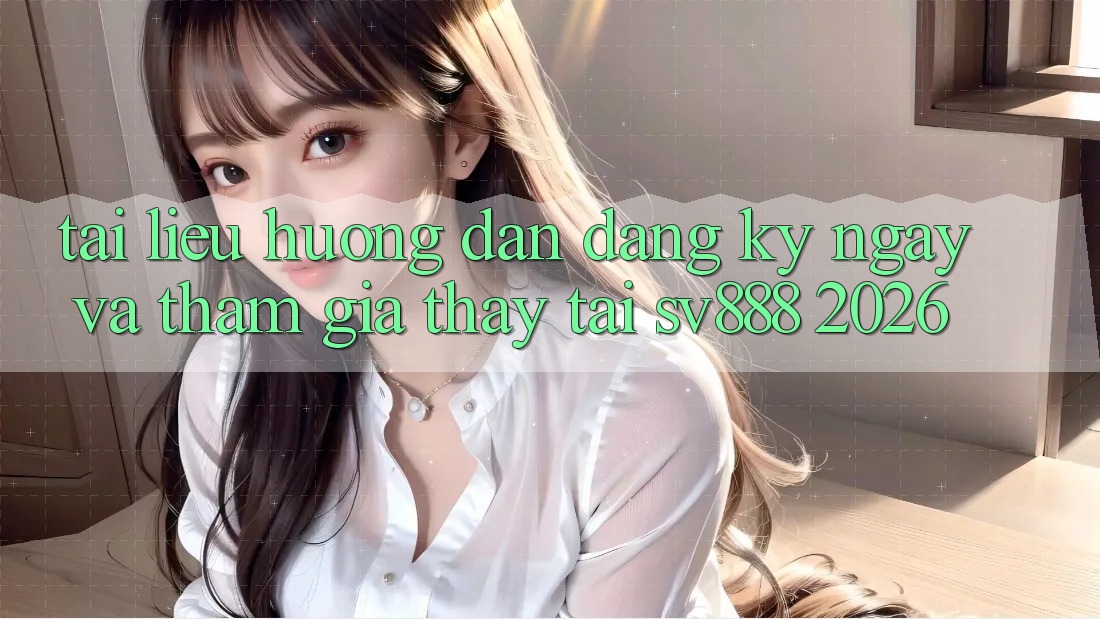 Tài liệu hướng dẫn Đăng ký ngay Và Tham Gia Thấy Tại SV888 2026 Tài liệu hướng dẫn Đăng ký ngay Và Tham Gia Thấy Tại SV888 2026