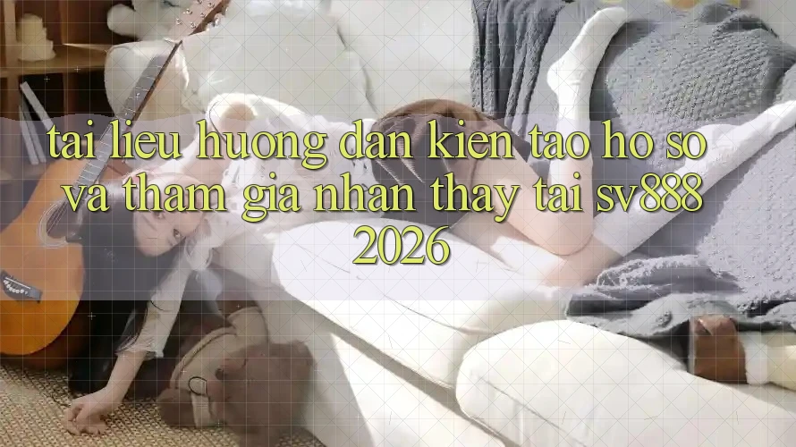 Tài liệu hướng dẫn Kiến tạo hồ sơ Và Tham Gia Nhận thấy Tại SV888 2026 Tài liệu hướng dẫn Kiến tạo hồ sơ Và Tham Gia Nhận thấy Tại SV888 2026
