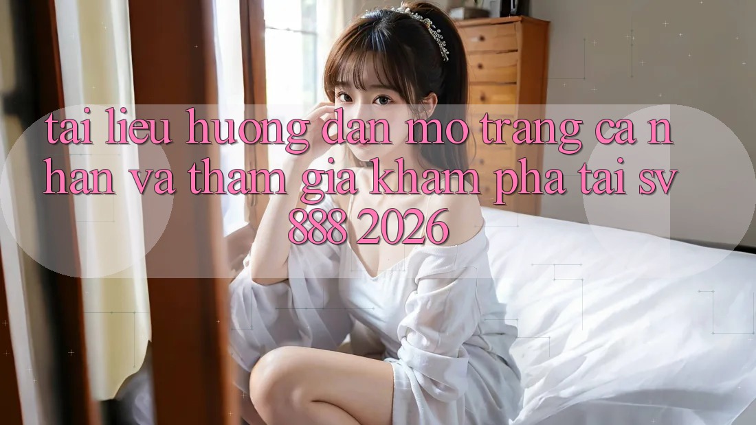Tài liệu hướng dẫn Mở trang cá nhân Và Tham Gia Khám phá Tại SV888 2026 Tài liệu hướng dẫn Mở trang cá nhân Và Tham Gia Khám phá Tại SV888 2026