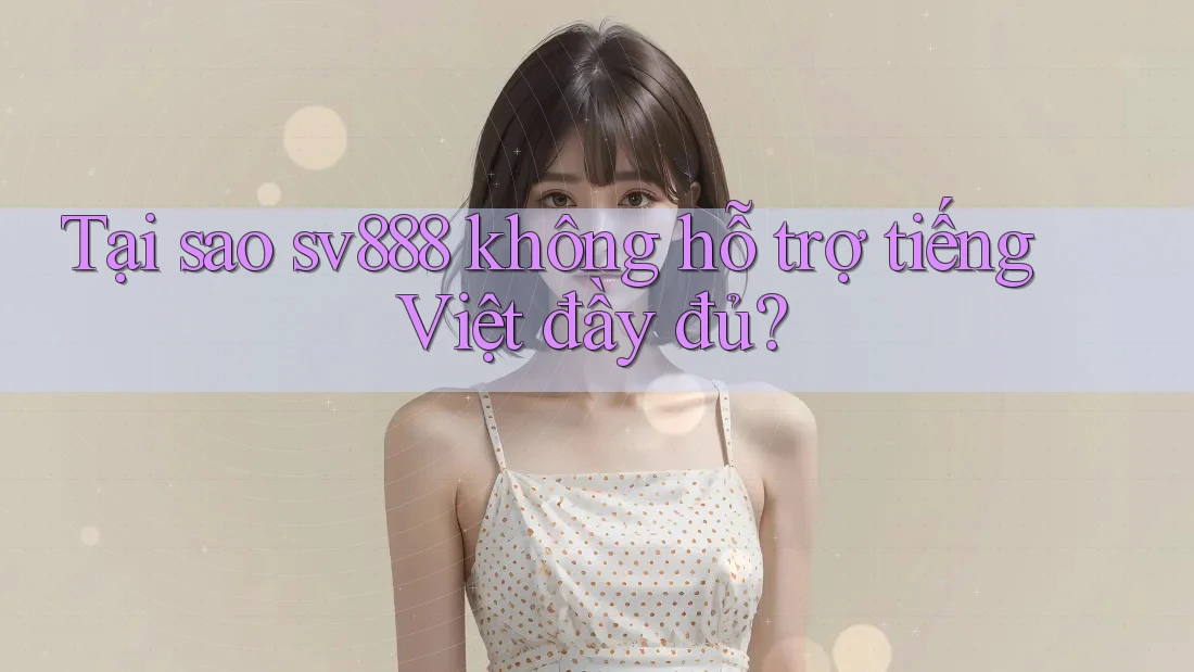 Tại sao sv888 không hỗ trợ tiếng Việt đầy đủ?
