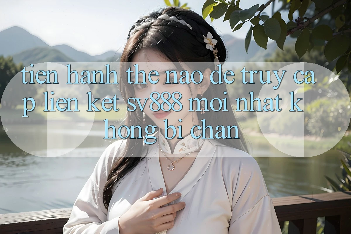 Tiến hành Thế Nào Để Truy Cập Liên kết SV888 Mới Nhất Không Bị Chặn? Tiến hành Thế Nào Để Truy Cập Liên kết SV888 Mới Nhất Không Bị Chặn?