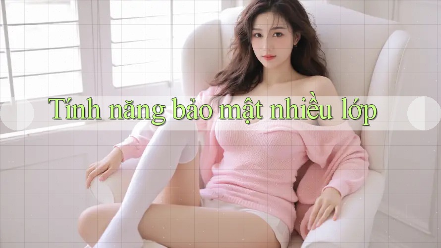 Tính năng bảo mật nhiều lớp Tính năng bảo mật nhiều lớp