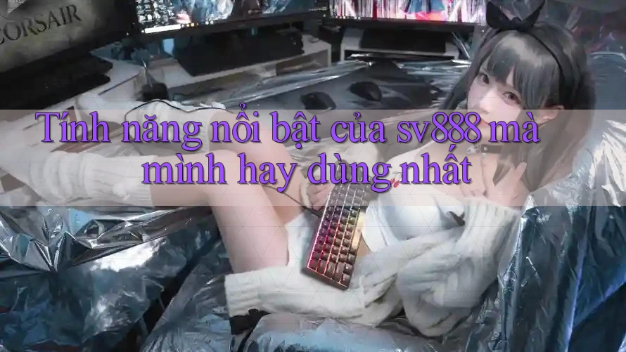 Tính năng nổi bật của sv888 mà mình hay dùng nhất Tính năng nổi bật của sv888 mà mình hay dùng nhất