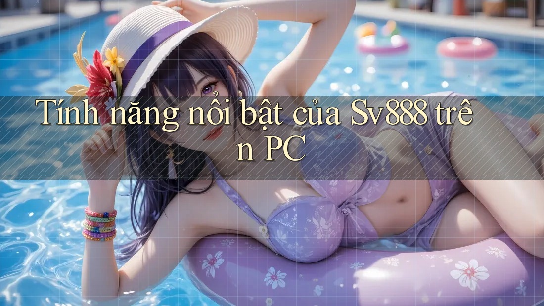 Tính năng nổi bật của Sv888 trên PC Tính năng nổi bật của Sv888 trên PC