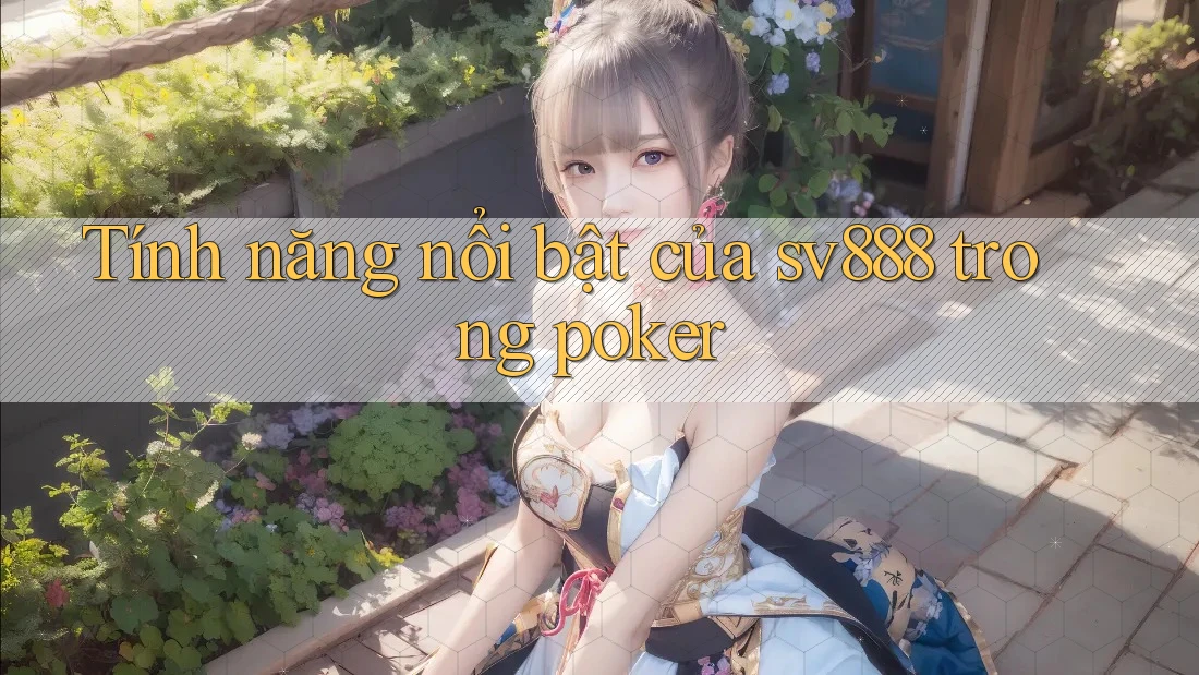 Tính năng nổi bật của sv888 trong poker Tính năng nổi bật của sv888 trong poker
