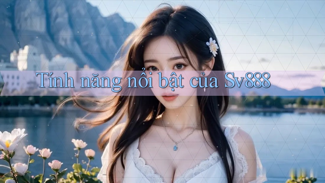 Tính năng nổi bật của sv888 Tính năng nổi bật của sv888