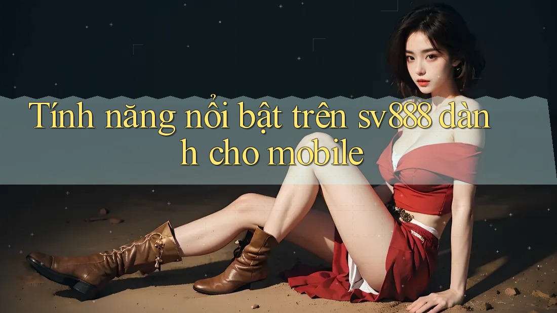 Tính năng nổi bật trên sv888 dành cho mobile Tính năng nổi bật trên sv888 dành cho mobile