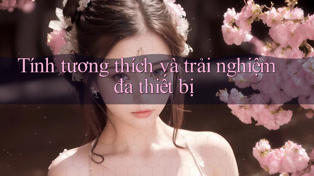 Tính tương thích và trải nghiệm đa thiết bị Tính tương thích và trải nghiệm đa thiết bị