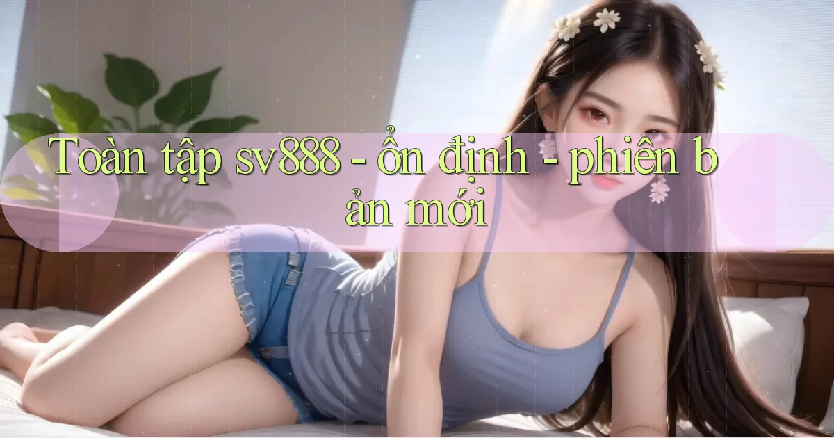 Toàn tập sv888   ổn định   phiên bản mới