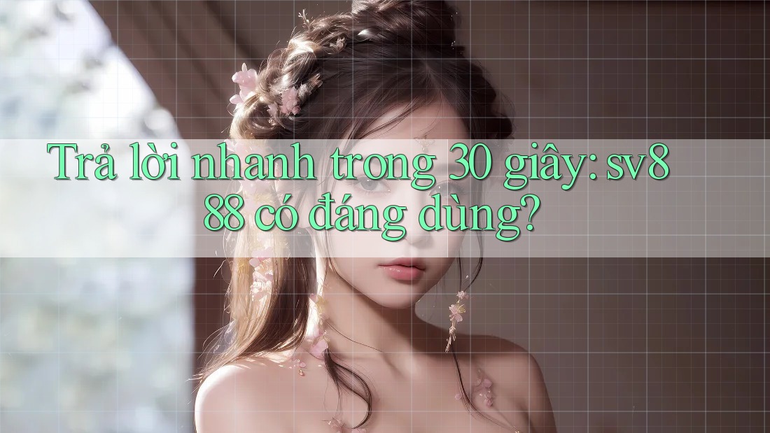 Trả lời nhanh trong 30 giây: sv888 có đáng dùng? Trả lời nhanh trong 30 giây: sv888 có đáng dùng?
