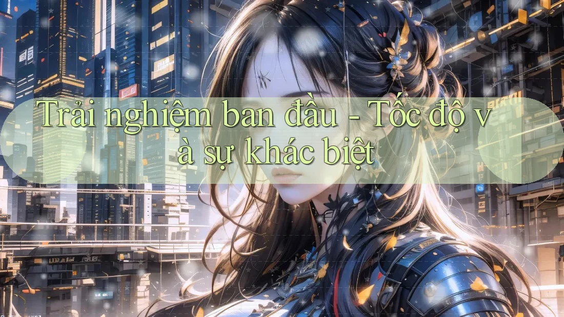 Trải nghiệm ban đầu - Tốc độ và sự khác biệt Trải nghiệm ban đầu - Tốc độ và sự khác biệt