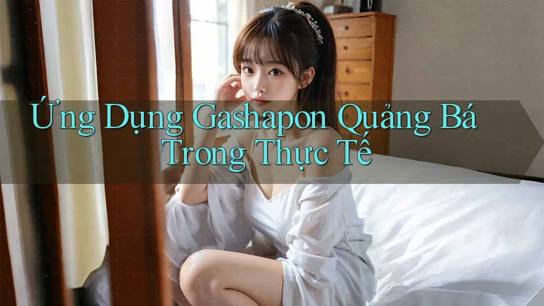 Ứng Dụng Gashapon Quảng Bá Trong Thực Tế