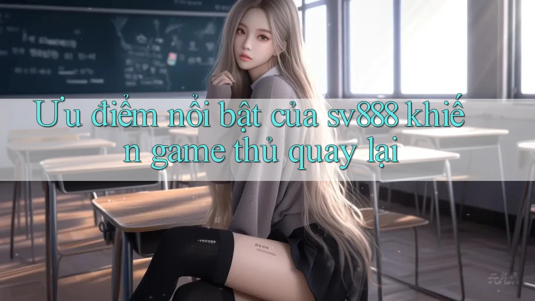 Ưu điểm nổi bật của sv888 khiến game thủ quay lại Ưu điểm nổi bật của sv888 khiến game thủ quay lại