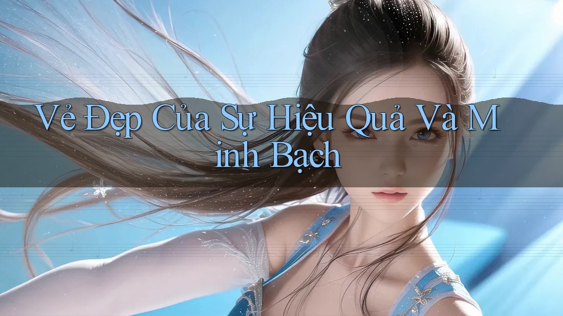 Vẻ Đẹp Của Sự Hiệu Quả Và Minh Bạch Vẻ Đẹp Của Sự Hiệu Quả Và Minh Bạch