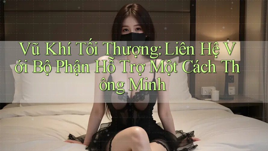 Vũ Khí Tối Thượng: Liên Hệ Với Bộ Phận Hỗ Trợ Một Cách Thông Minh Vũ Khí Tối Thượng: Liên Hệ Với Bộ Phận Hỗ Trợ Một Cách Thông Minh